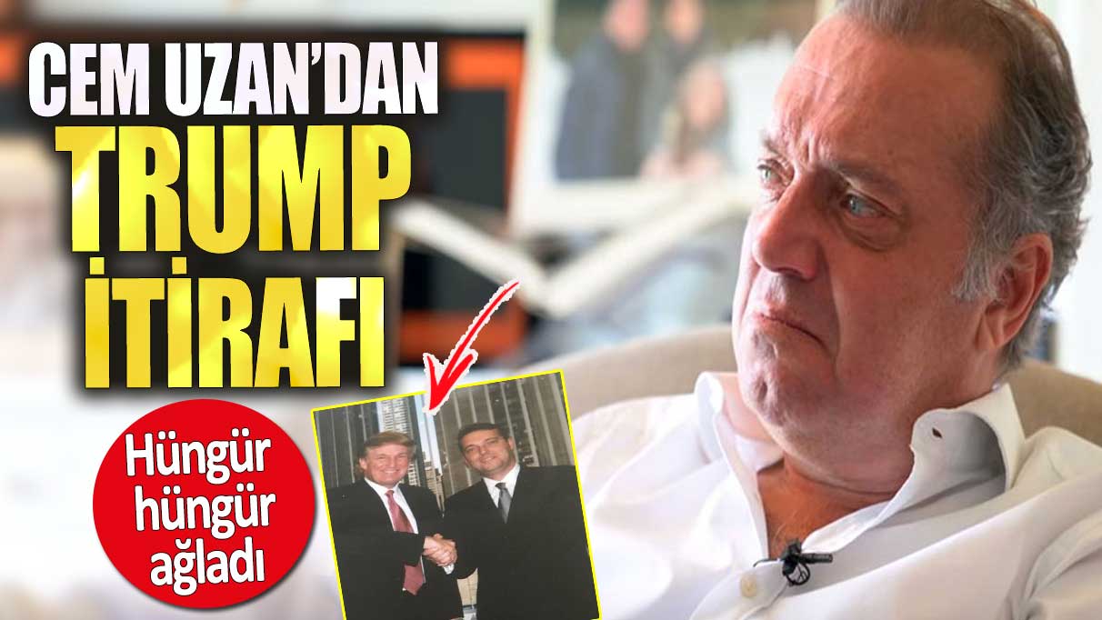 Cem Uzan’dan Trump itirafı. Hüngür hüngür ağladı