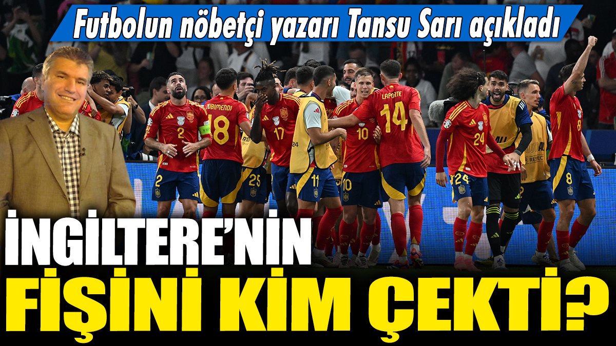 İngiltere'nin fişini kim çekti? Futbolun nöbetçi yazarı Tansu Sarı açıkladı