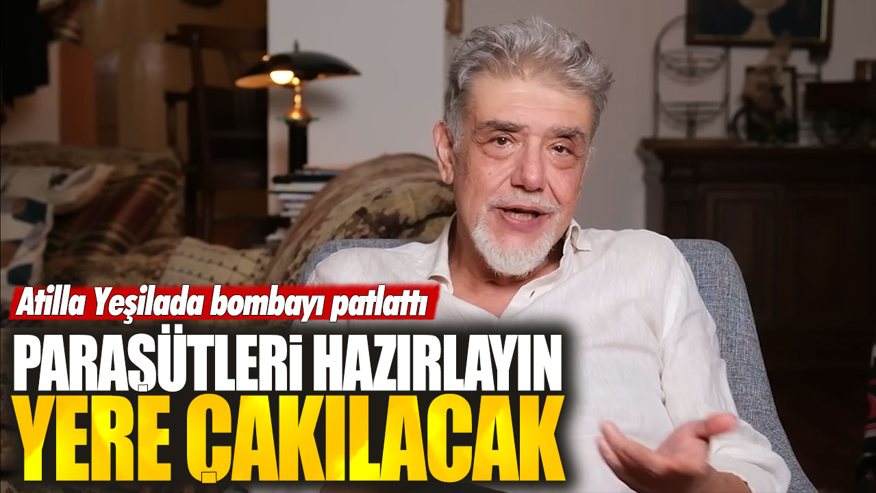 Atilla Yeşilada: Paraşütleri hazırlayın yere çakılacak