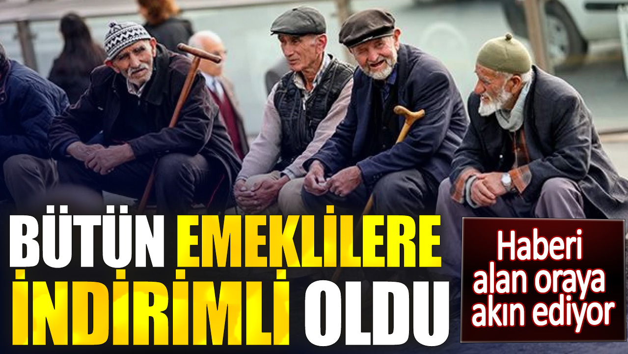 Bütün emeklilere indirimli oldu. Haberi alan oraya akın ediyor