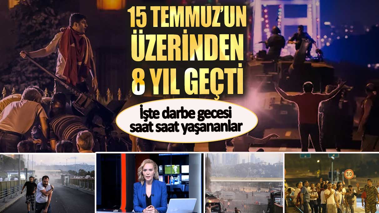 15 Temmuz’un üzerinden 8 yıl geçti.  İşte darbe gecesi saat saat yaşananlar