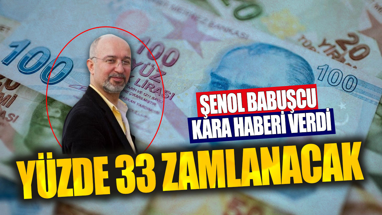 Şenol Babuşcu kara haberi verdi: Yüzde 33 zamlanacak