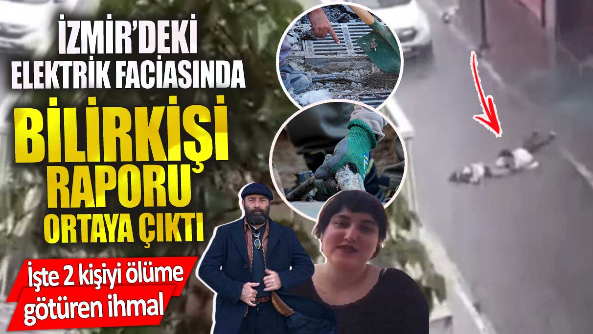 İzmir’de elektrik faciasında bilirkişi raporu çıktı. İşte 2 kişiyi ölüme götüren ihmal