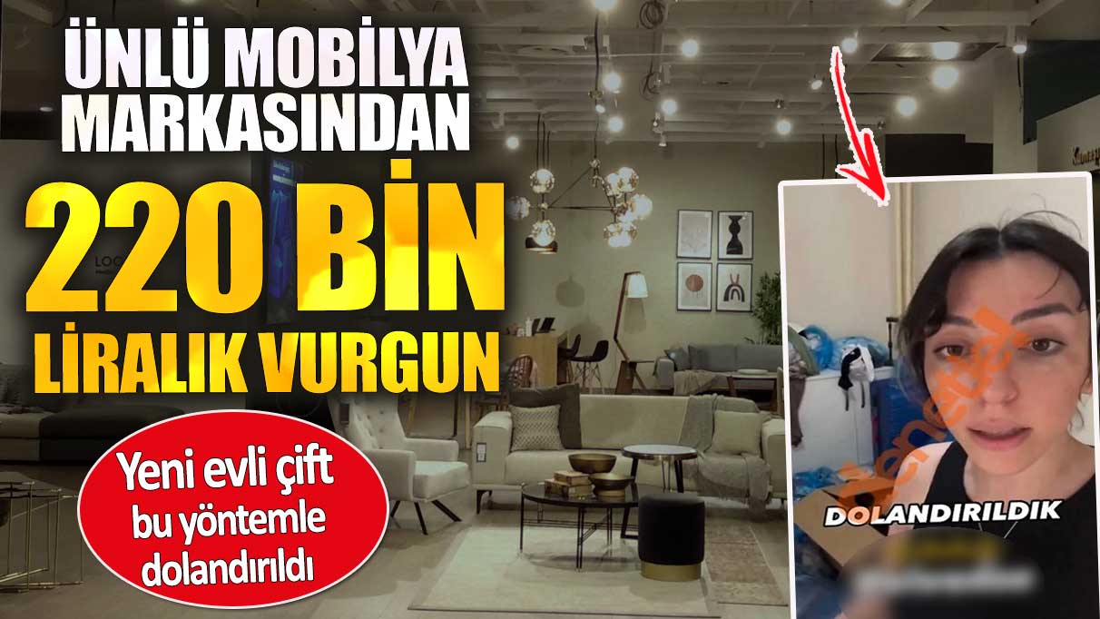 Ünlü mobilya markasından 220 bin liralık vurgun. Yeni evli çifti bu yöntemle dolandırıldı