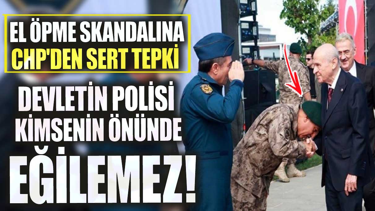 El öpme skandalına CHP'den sert tepki.  Devletin polisi kimsenin önünde eğilemez!