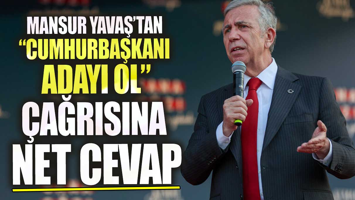 Mansur Yavaş’tan cumhurbaşkanı adayı ol çağrısına net cevap