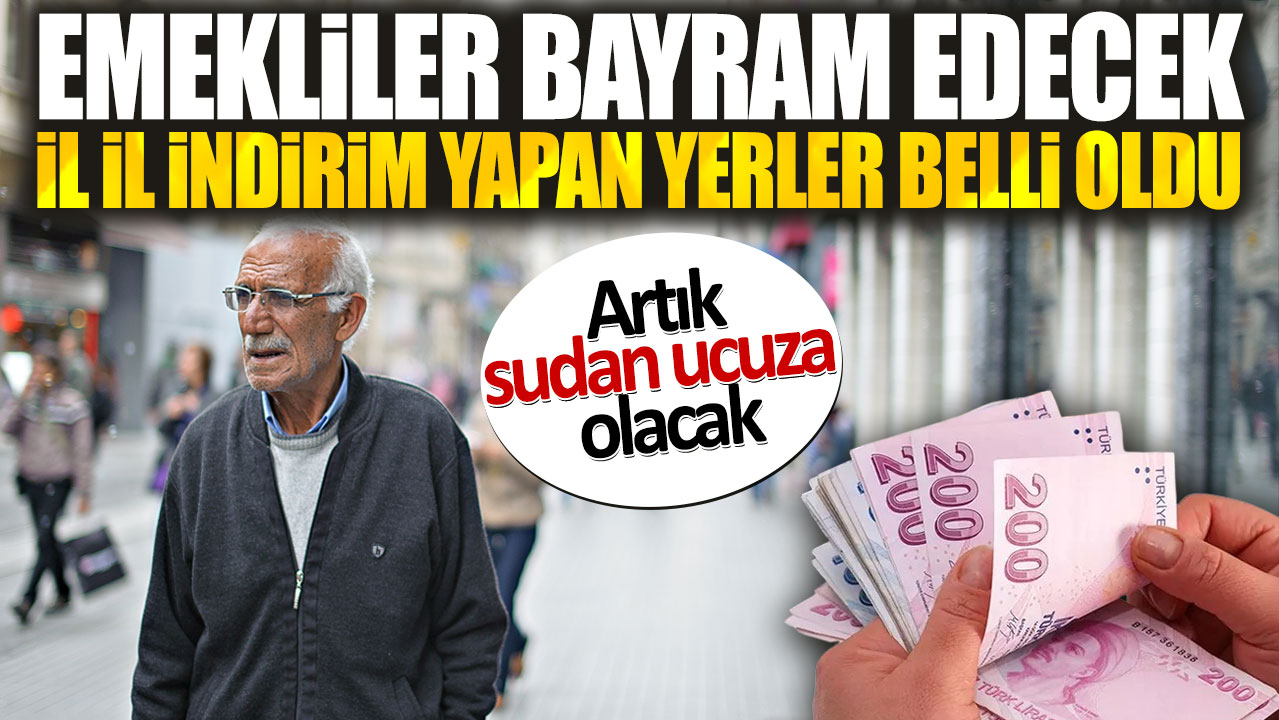 Emekliler bayram edecek: İl il indirim yapan yerler belli oldu. Artık sudan ucuza olacak