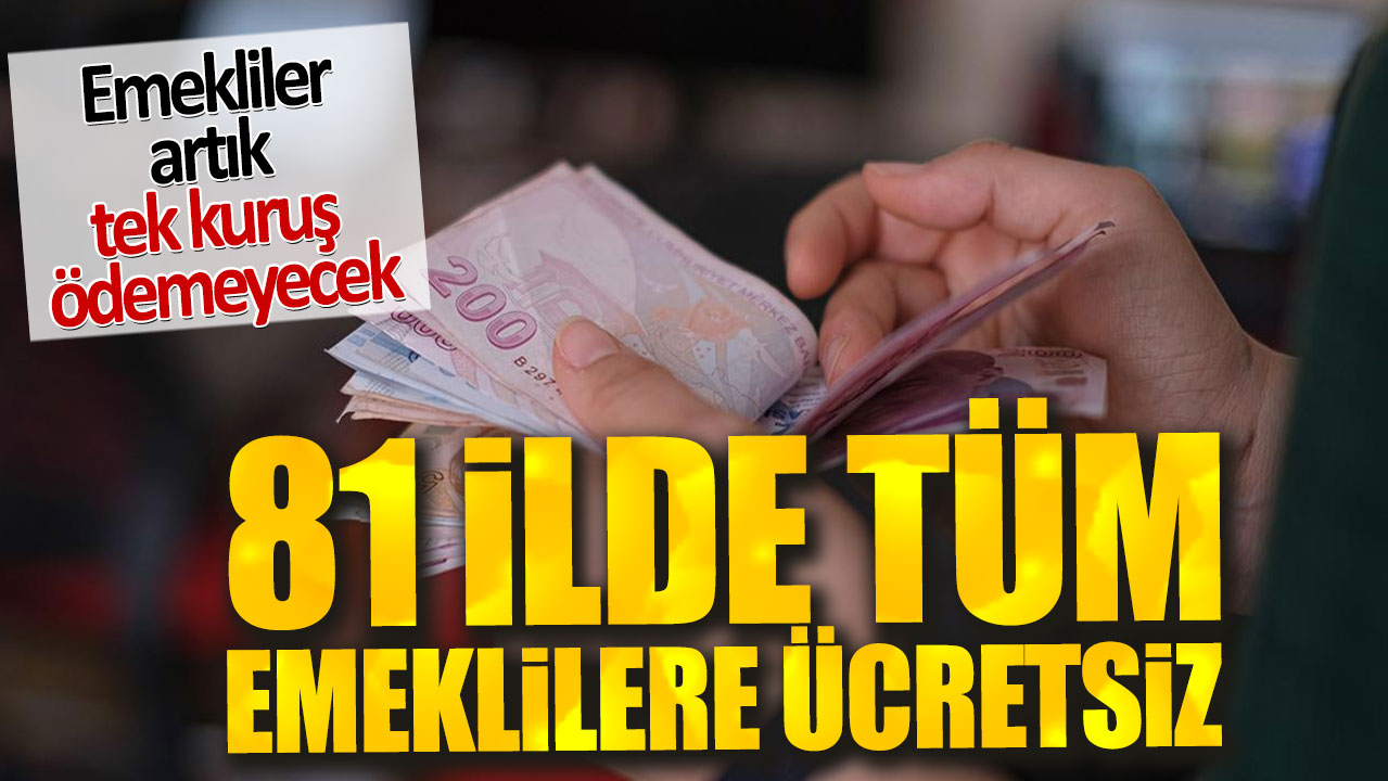 81 ilde tüm emeklilere ücretsiz. SSK BAĞ-KUR ve bütün emeklileri sevindirecek gelişme: Emekliler artık tek kuruş ödemeyecek