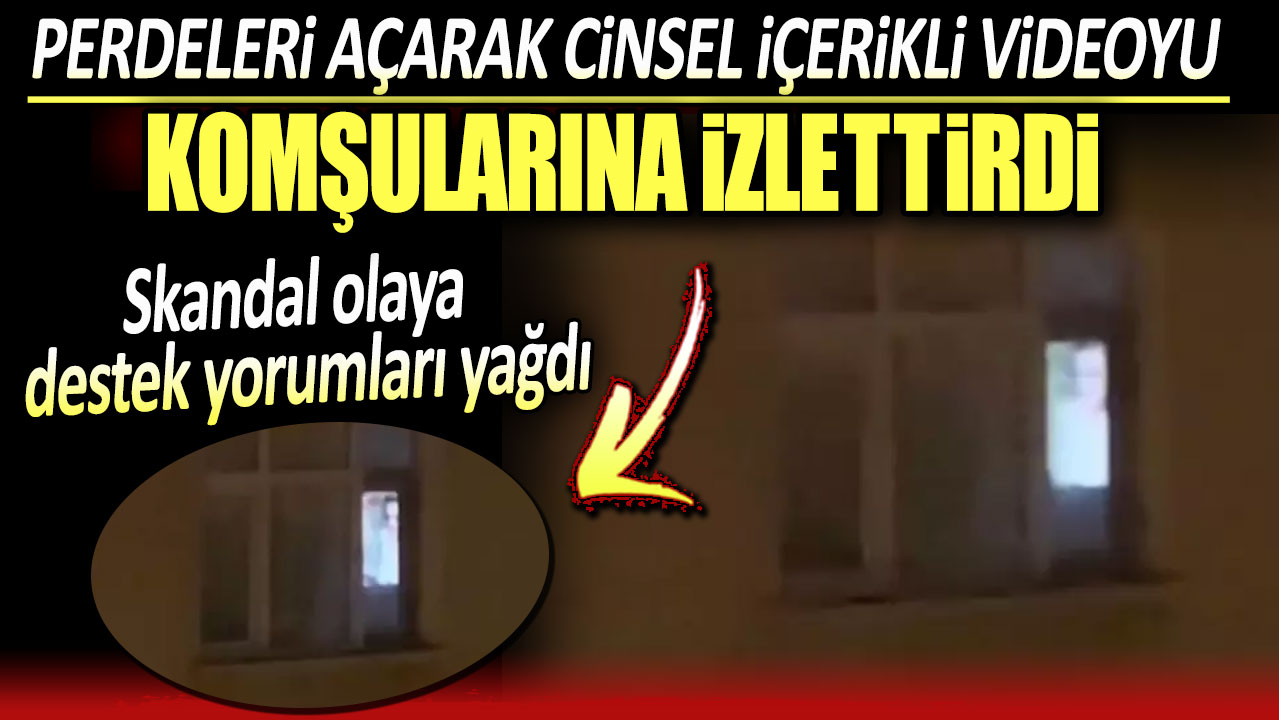 Komşularının perdeleri açarak cinsel içerikli video izlemesine isyan etti. Beklediği desteği alamadı