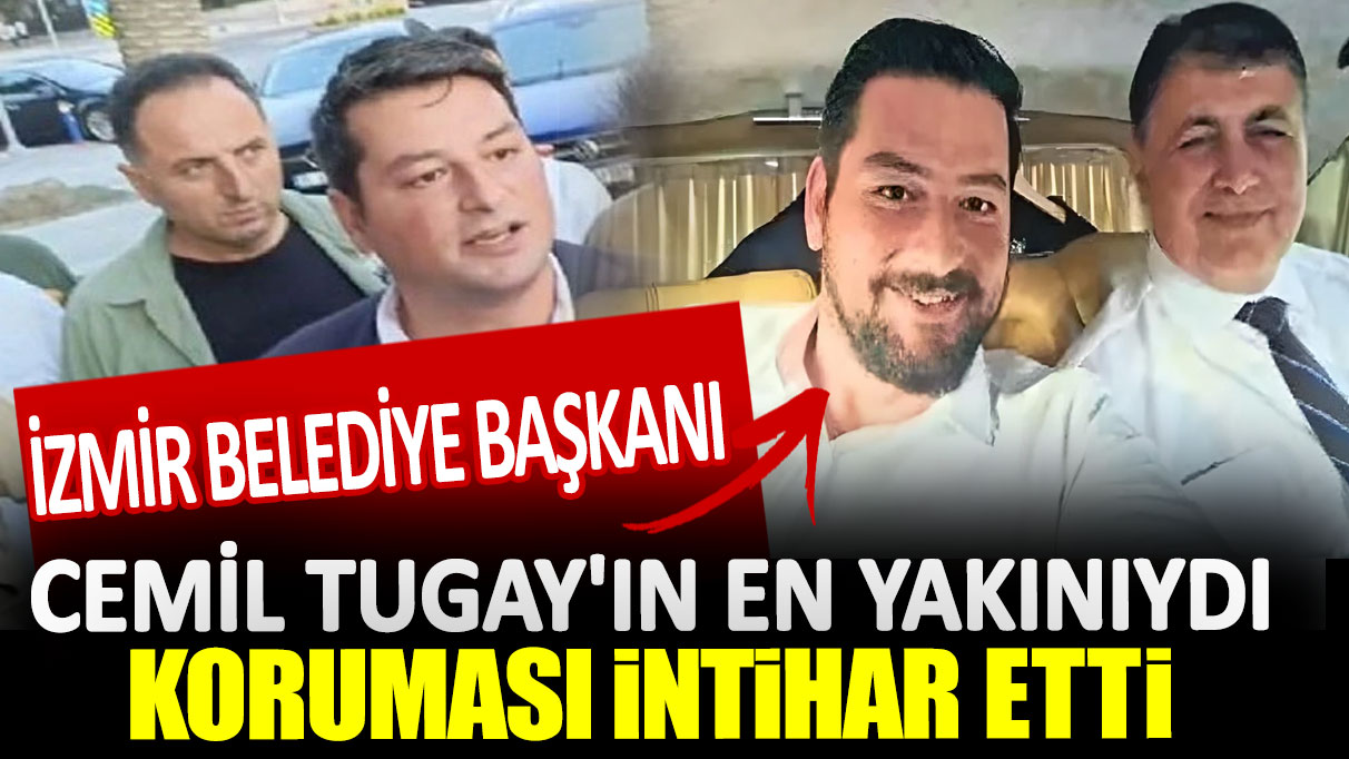 İzmir Belediye Başkanı Cemil Tugay'ın en yakınıydı. Koruması intihar etti