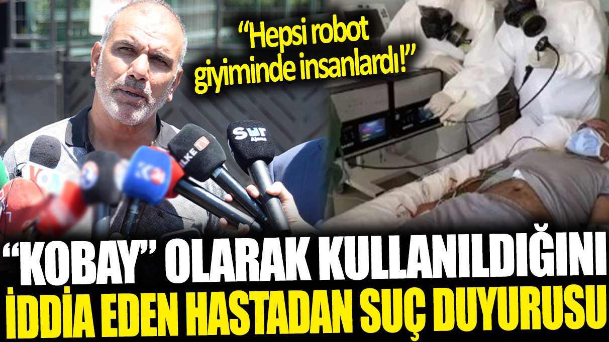 Kobay olarak kullanıldığını iddia eden hastadan suç duyurusu: Hepsi robot giyiminde insanlardı