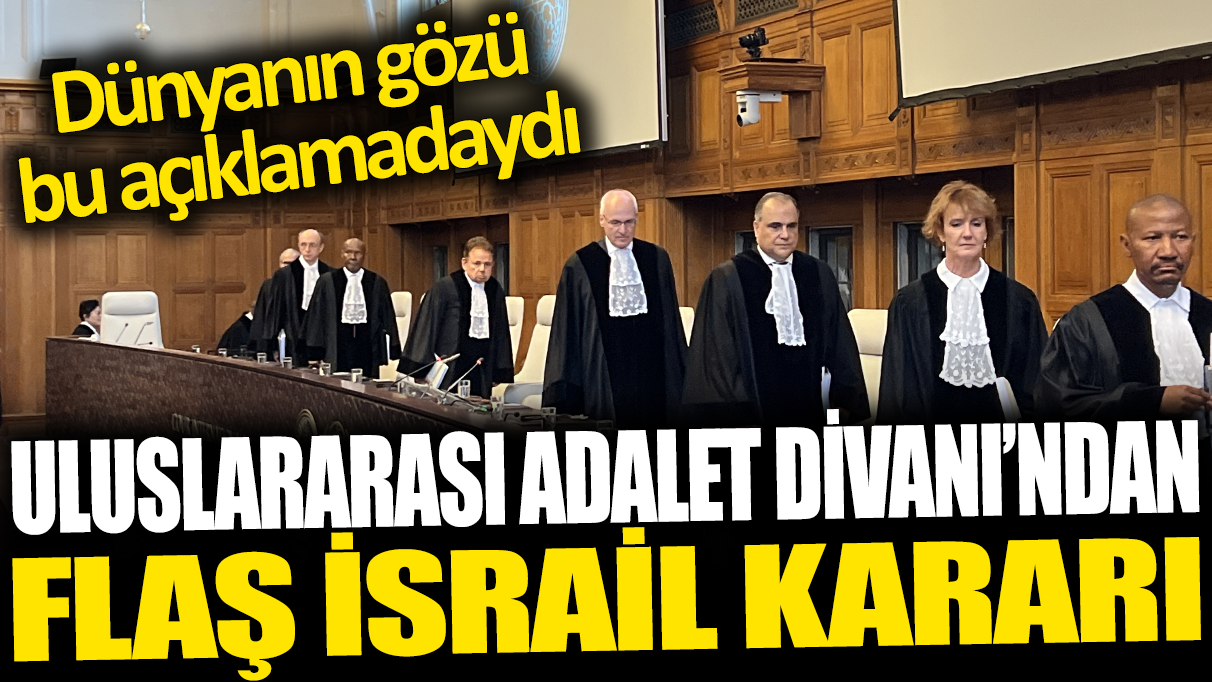 Uluslararası Adalet Divanı'ndan flaş İsrail kararı: Dünyanın gözü bu açıklamadaydı