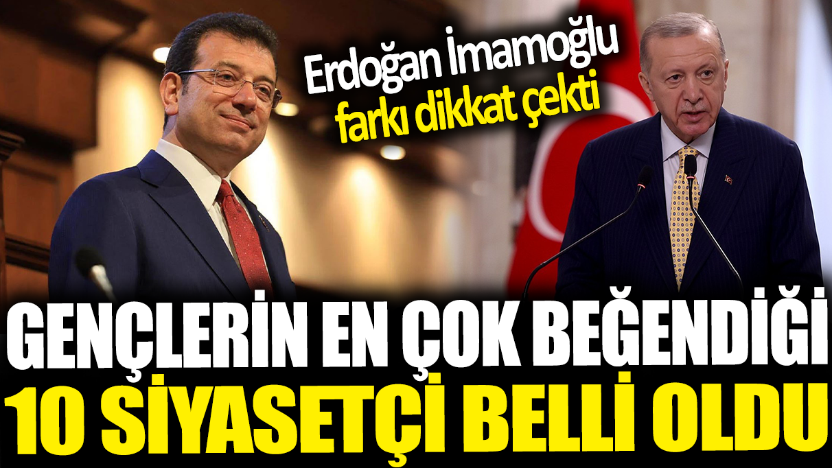 Gençlerin en çok beğendiği 10 siyasetçi belli oldu: Erdoğan İmamoğlu farkı dikkat çekti