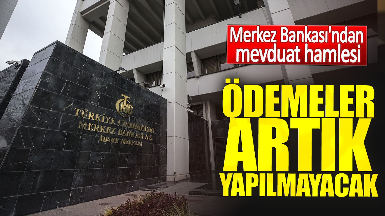 Merkez Bankası'ndan mevduat hamlesi. Ödemeler artık yapılmayacak