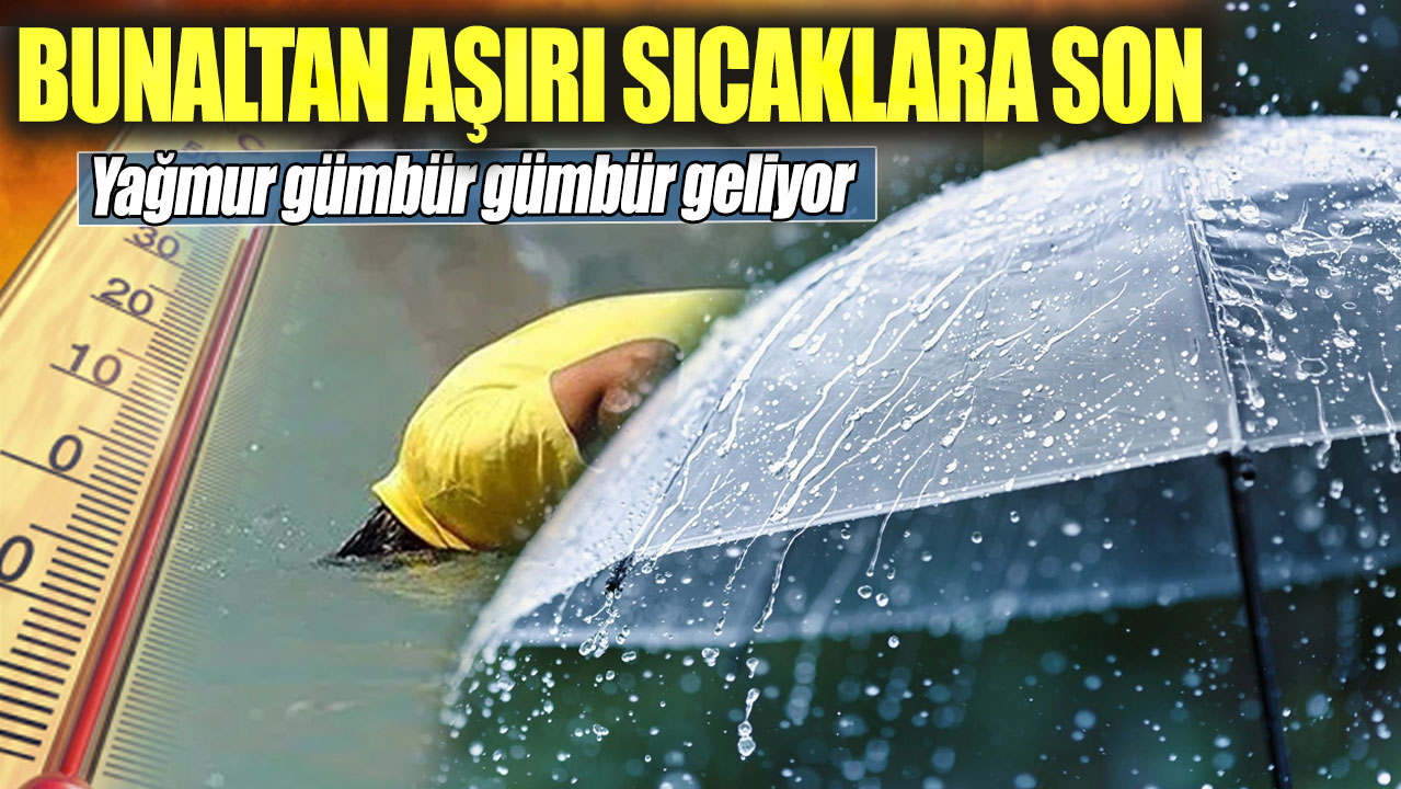 Bunaltan aşırı sıcaklara son. Yağmur gümbür gümbür geliyor