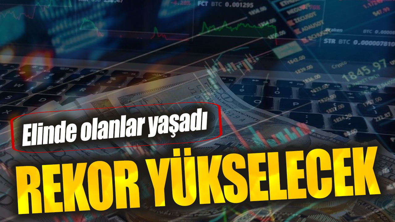 Elinde olanlar yaşadı: Rekor yükselecek