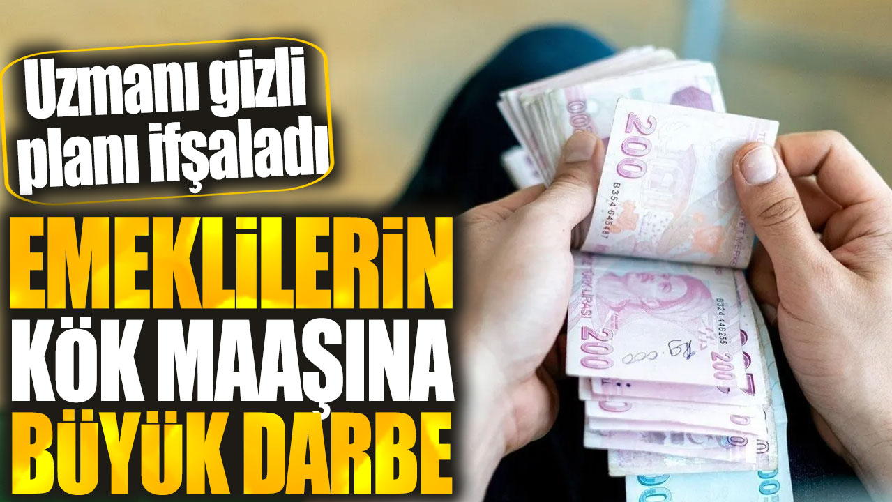 Emeklilerin kök maaşına büyük darbe. Uzmanı gizli planı ifşaladı