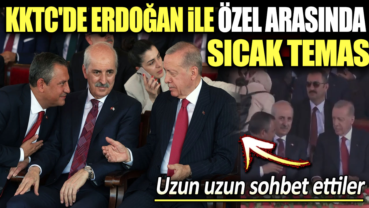 KKTC'de Erdoğan ile Özel arasında sıcak temas. Uzun uzun sohbet ettiler