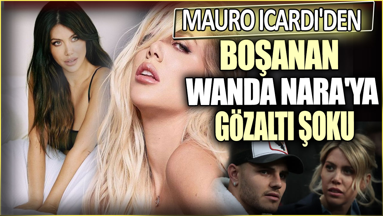 Mauro Icardi'den boşanan Wanda Nara'ya gözaltı şoku