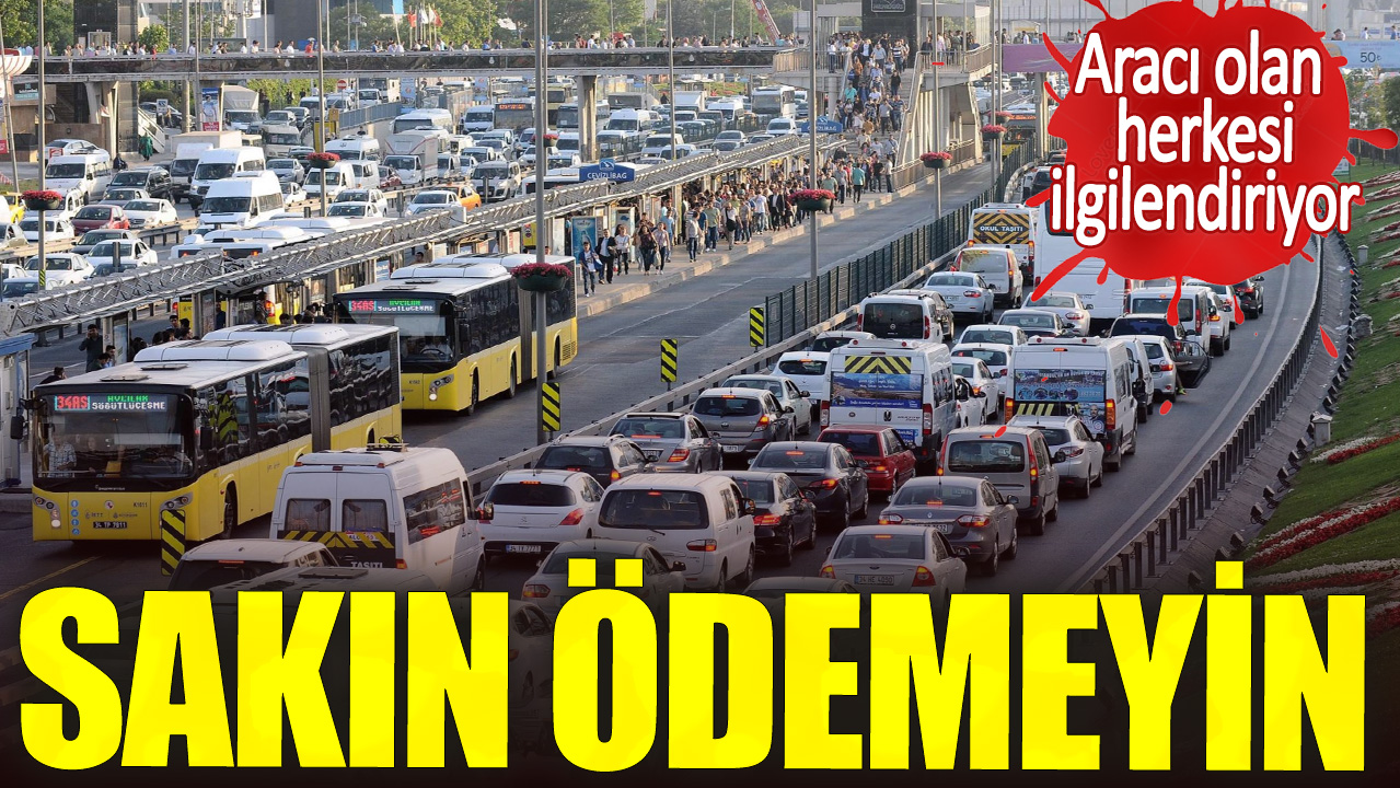 Aracı olan herkesi ilgilendiriyor.  Sakın ödemeyin