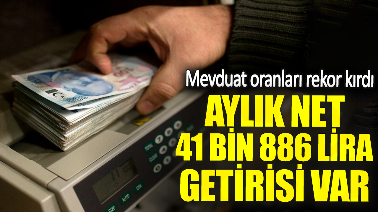 Mevduat oranları rekor kırdı. Aylık net 41 bin 886 lira getirisi var