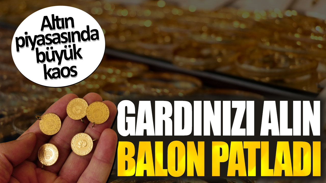 Altın piyasasında büyük kaos. Gardınızı alın balon patladı