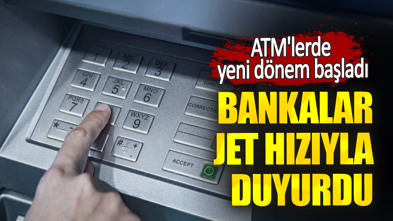 ATM'lerde yeni dönem başladı. Bankalar jet hızıyla duyurdu