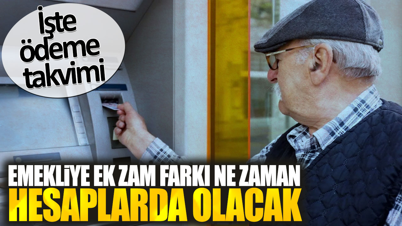 Emekliye ek zam farkı ne zaman hesaplarda olacak? İşte ödeme takvimi