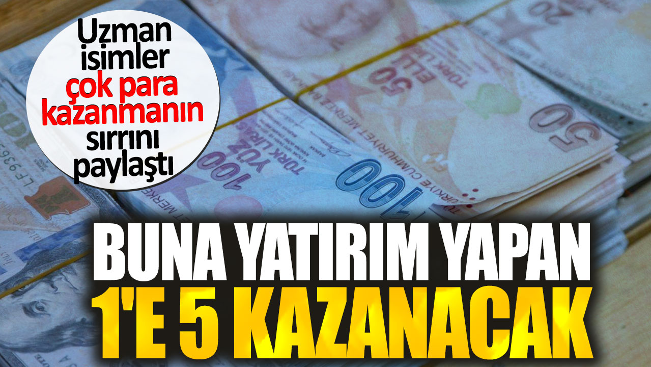 Buna yatırım yapan 1'e 5 kazanacak. Uzmanlar çok para kazanmanın sırrını paylaştı