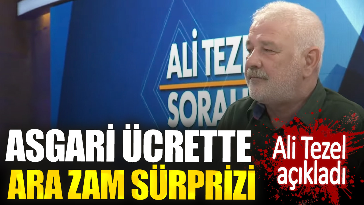 Asgari ücrette ara zam sürprizi. Ali Tezel açıkladı