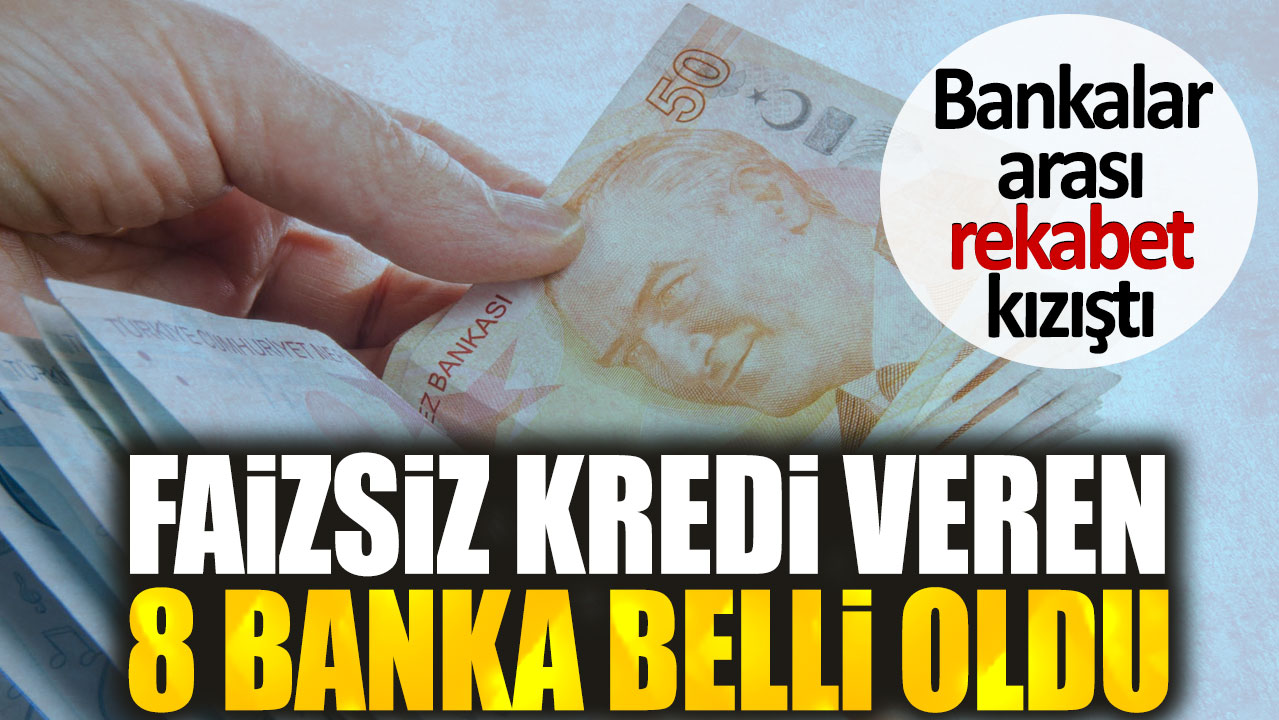 Faizsiz kredi veren 8 banka belli oldu. Bankalar arası rekabet kızıştı