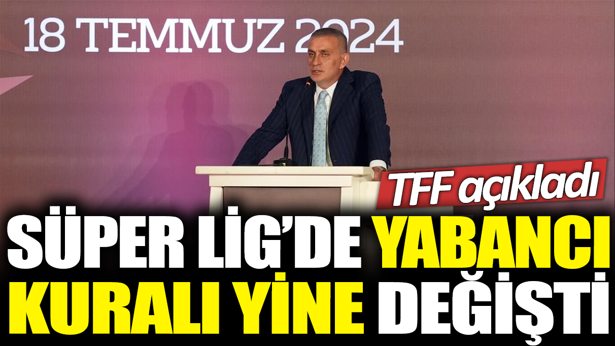 Süper Lig'de yabancı kuralı yine değişti: TFF açıkladı