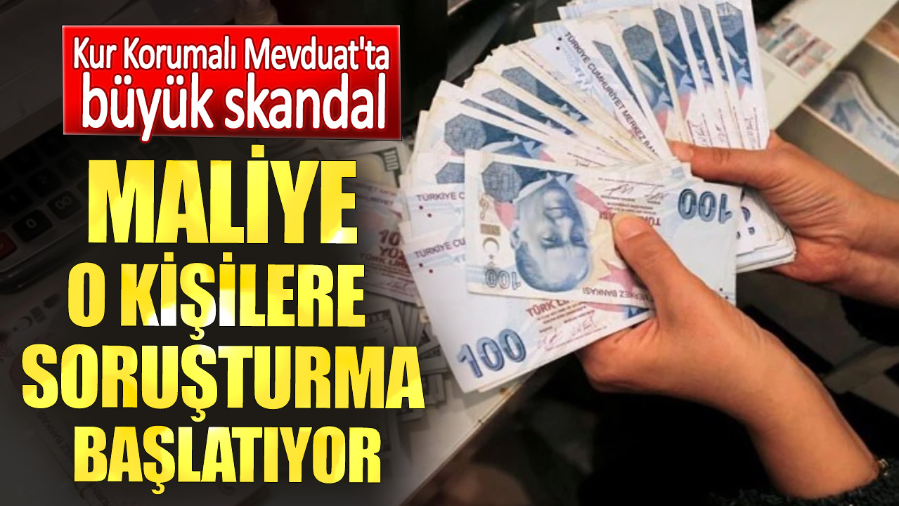 Kur Korumalı Mevduat'ta büyük skandal. Maliye o kişilere soruşturma başlatıyor