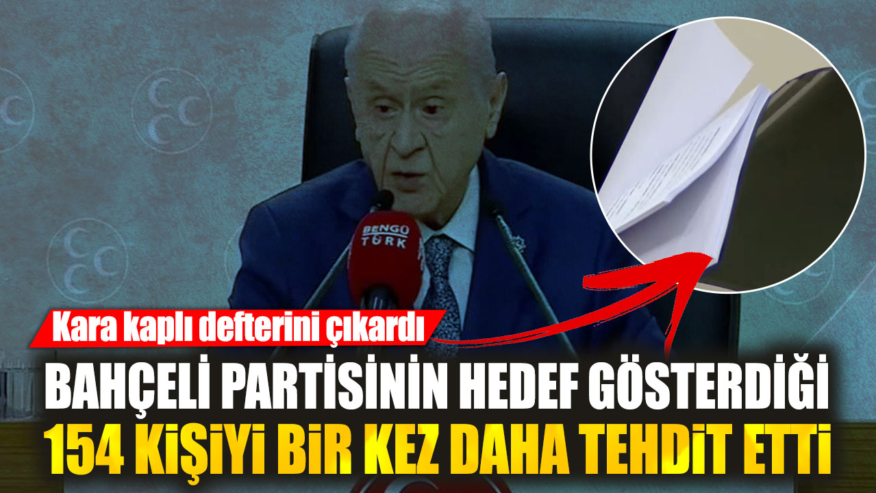 Bahçeli partisinin hedef gösterdiği 154 kişiyi bir kez daha tehdit etti. Kara kaplı defterini çıkardı