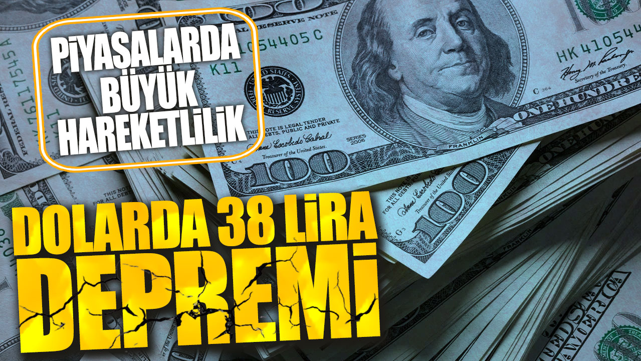 Dolarda 38 lira depremi. Piyasalarda büyük hareketlilik