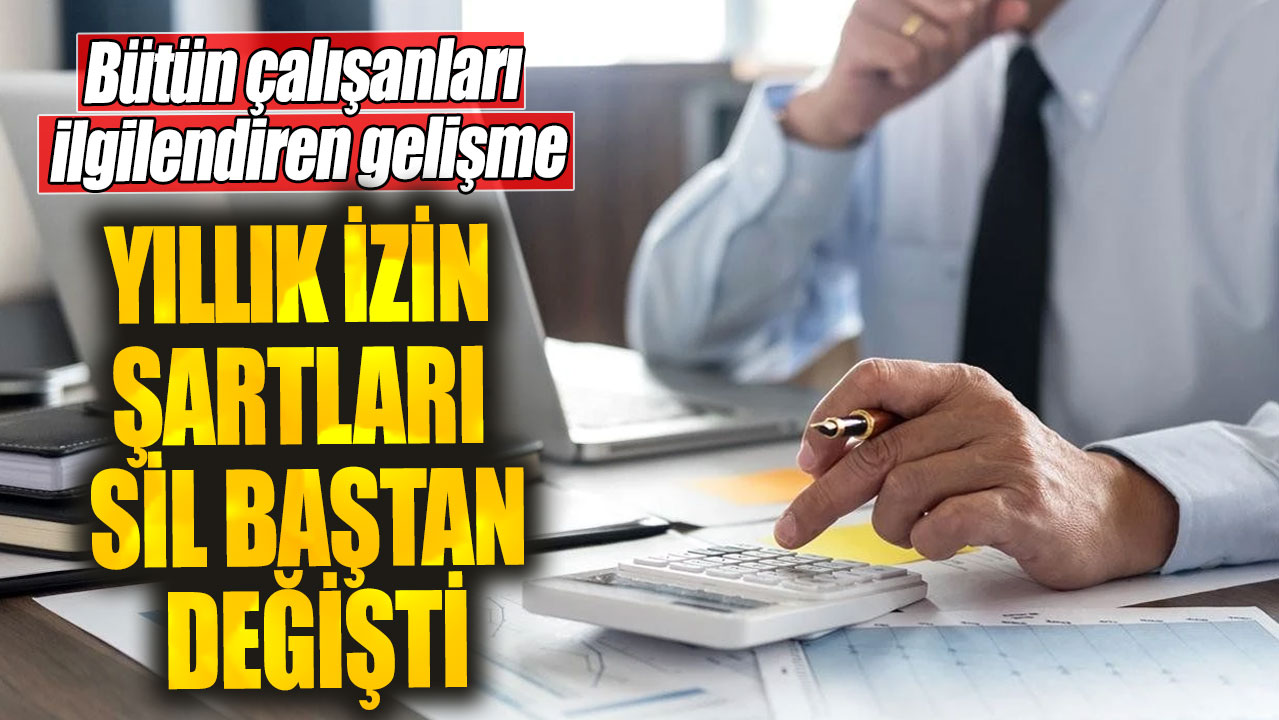 Yıllık izin şartları sil baştan değişti. Bütün çalışanları ilgilendiren gelişme