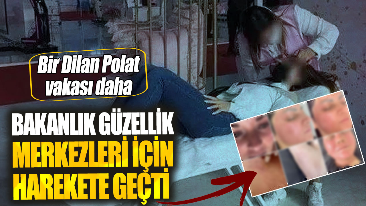 Bir Dilan Polat vakası daha...  Bakanlık güzellik merkezleri için harekete geçti!