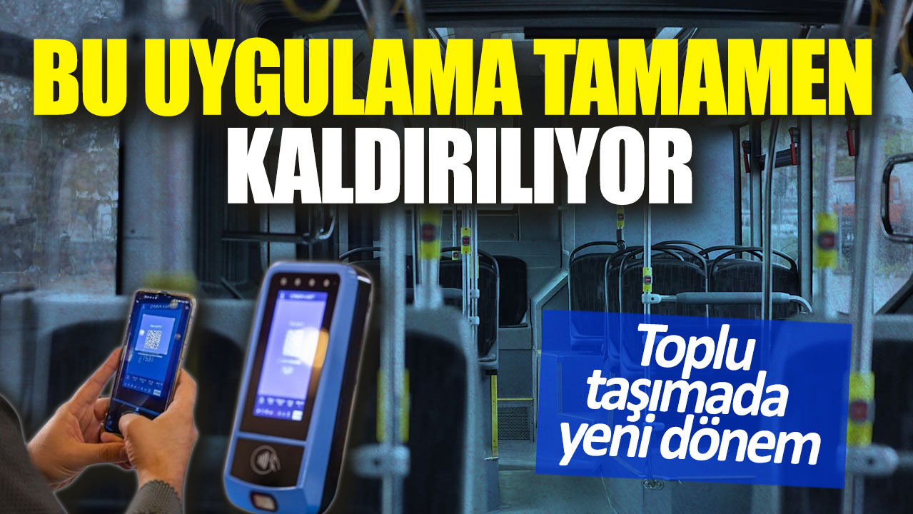 Toplu taşımada yeni dönem. Bu uygulama tamamen kaldırılıyor