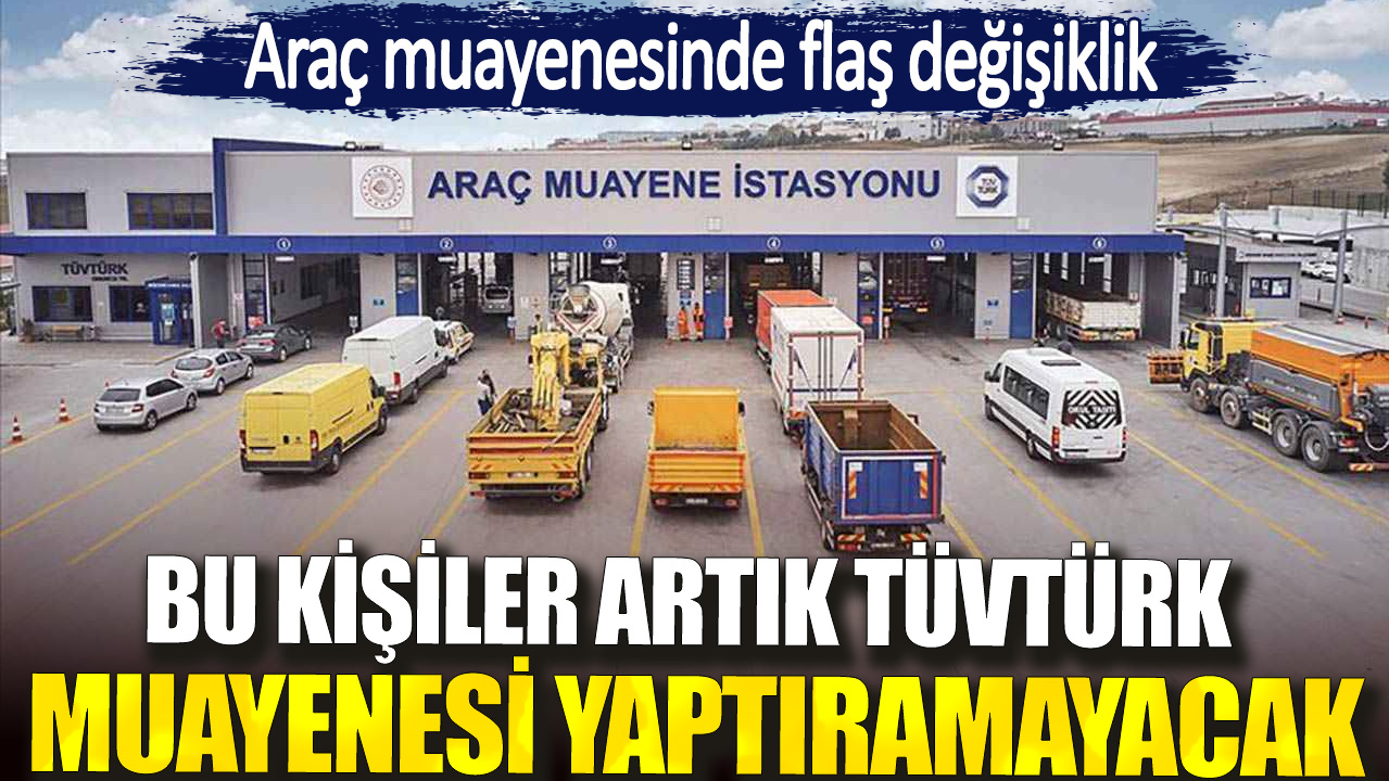 Araç muayenesinde flaş değişiklik. Bu kişiler artık TÜVTÜRK muayenesi yaptıramayacak