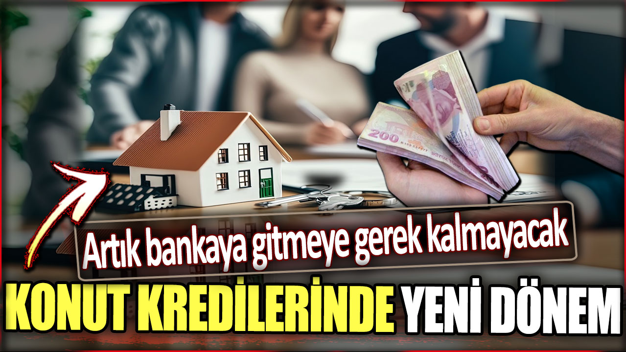 Konut kredilerinde yeni dönem. Artık bankaya gitmeye gerek yok