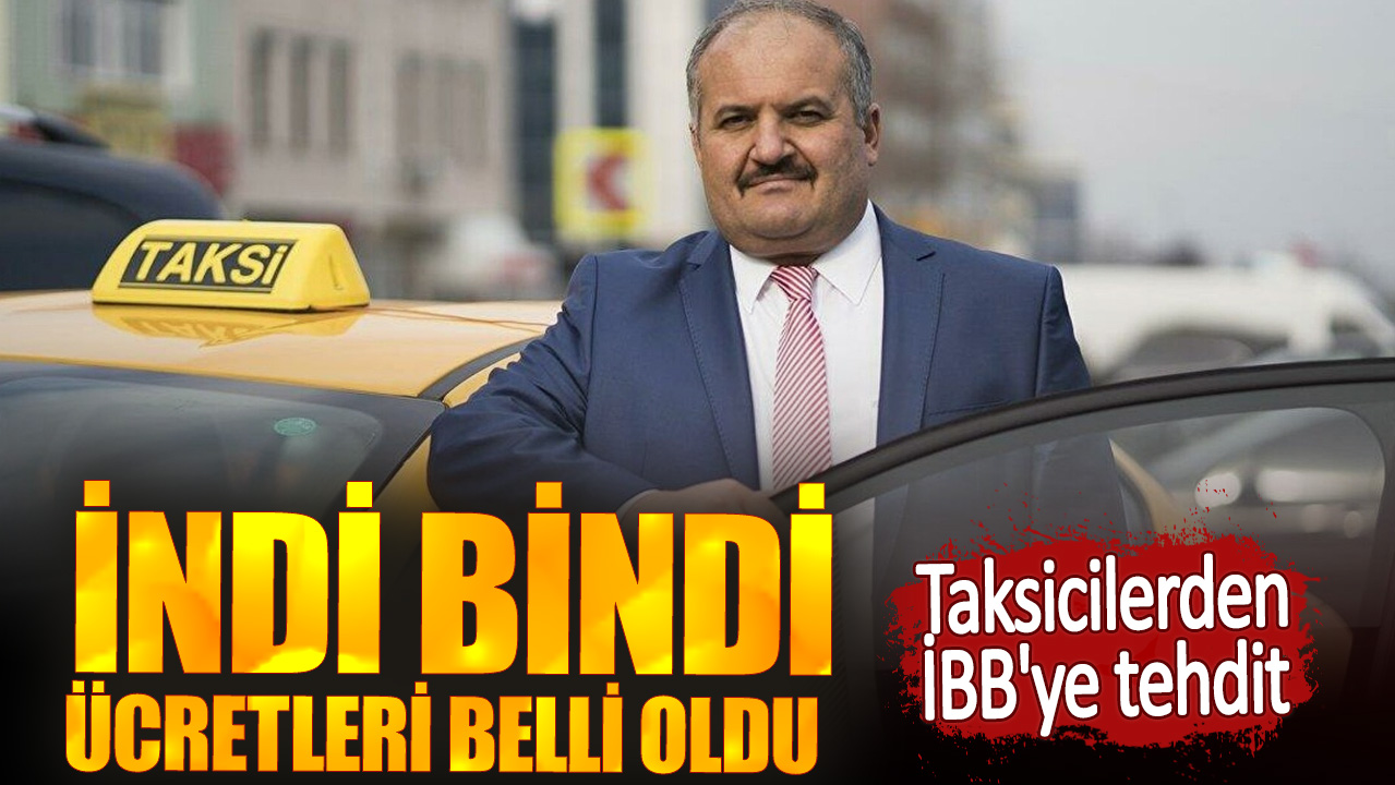 İndi bindi ücretleri belli oldu. Taksicilerden İBB'ye tehdit