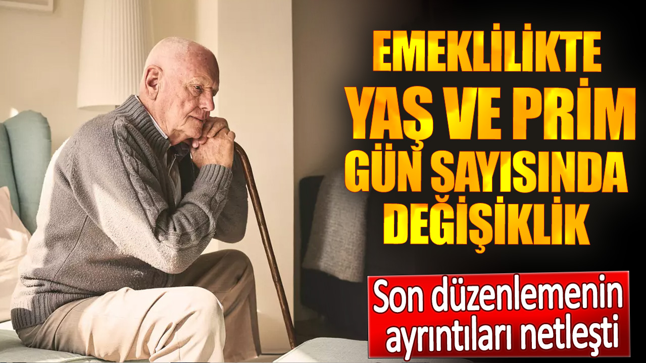 Emeklilikte yaş ve prim gün sayısında değişiklik.  Son düzenlemenin ayrıntıları netleşti