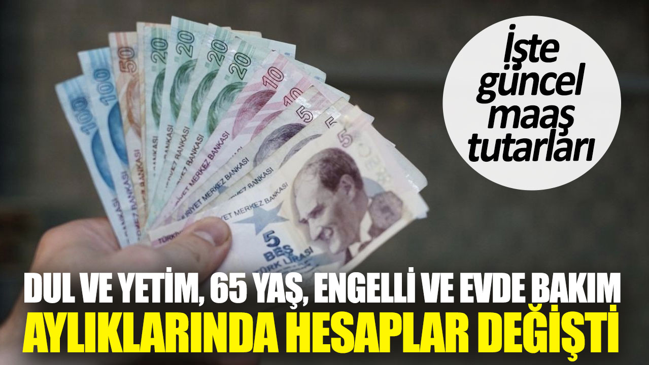 Dul ve yetim 65 yaş engelli ve evde bakım aylıklarında hesaplar değişti. İşte güncel maaş tutarları