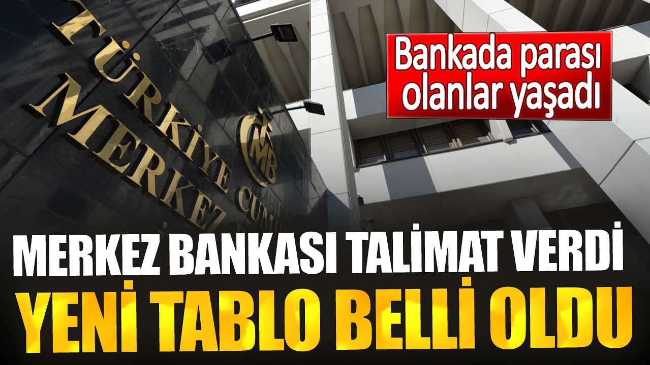 Bankada parası olanlar yaşadı. Merkez Bankası talimat verdi yeni tablo belli oldu