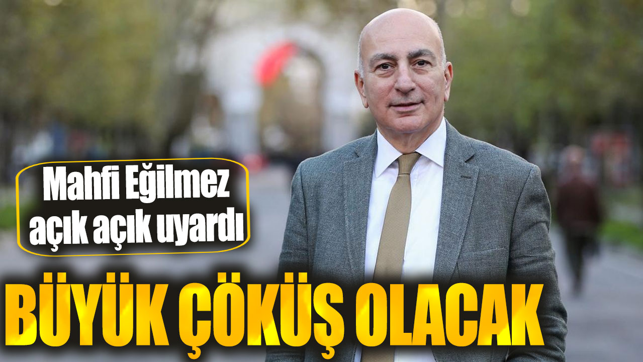 Mahfi Eğilmez: Büyük çöküş olacak