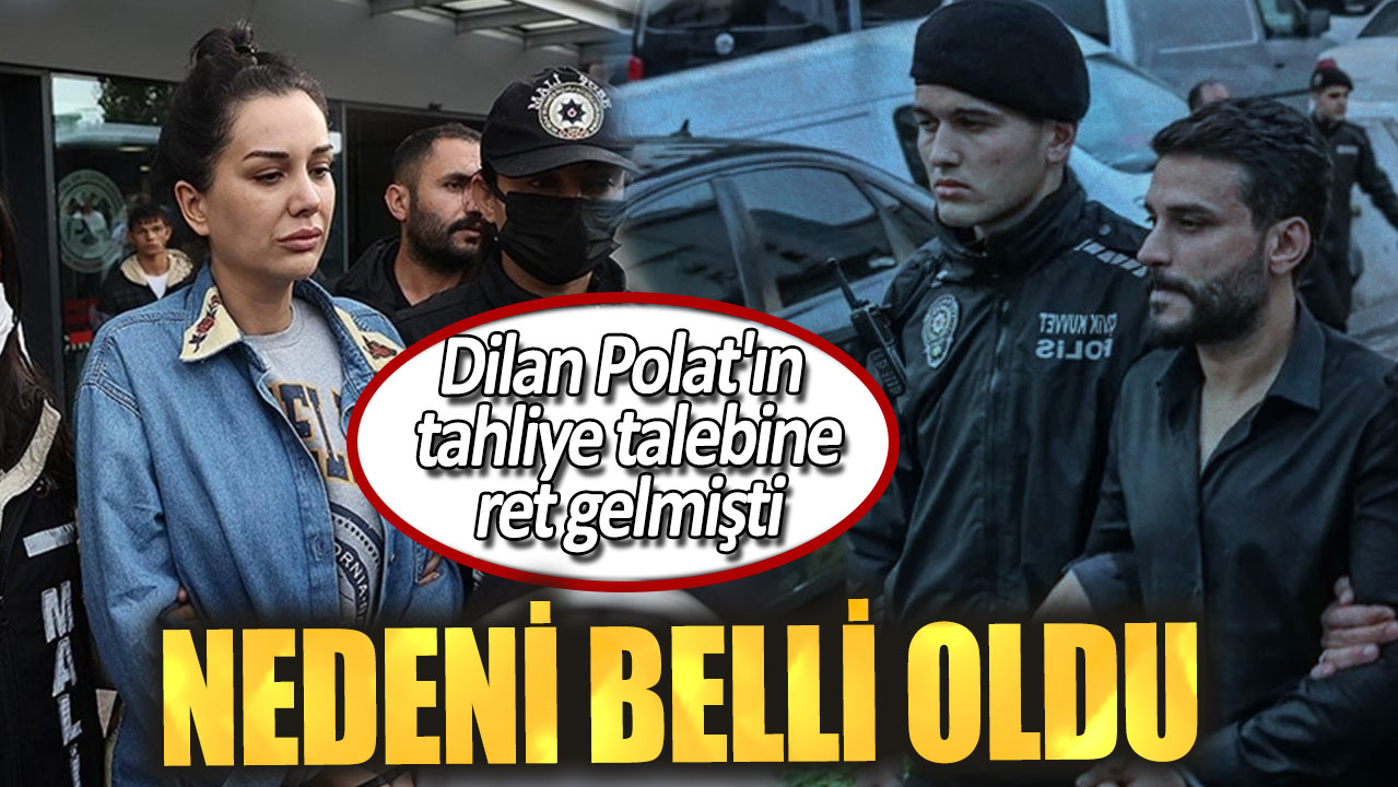 Dilan Polat'ın tahliye talebine ret gelmişti. Nedeni belli oldu