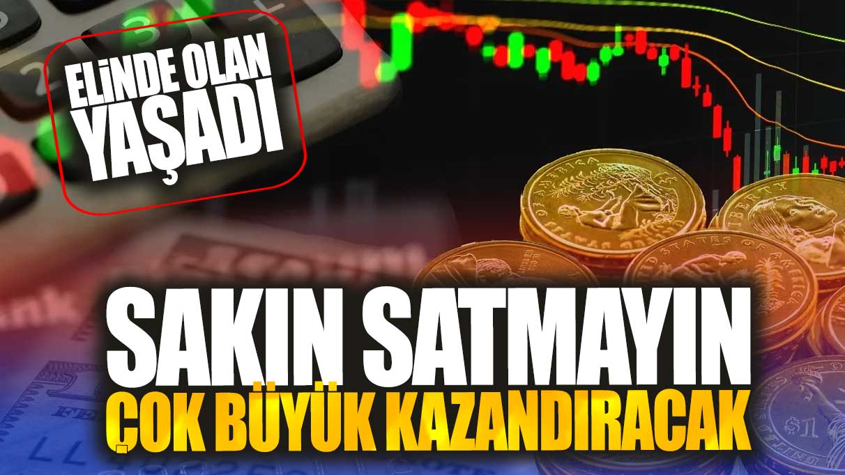 Elinde olan yaşadı. Sakın satmayın çok büyük kazandıracak