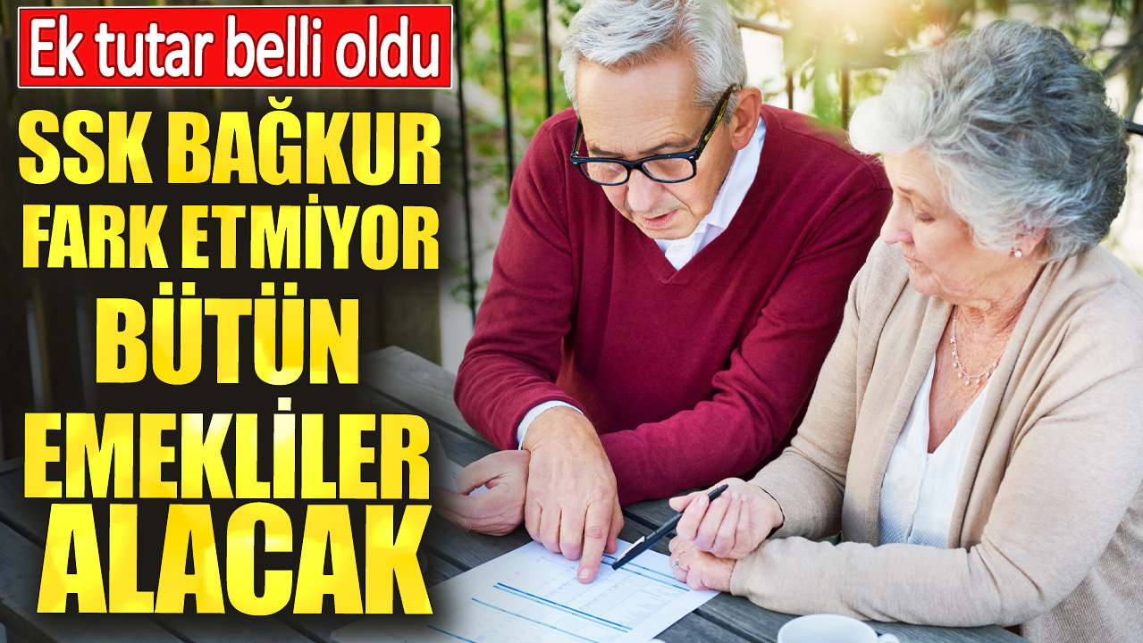 SSK Bağkur fark etmiyor bütün emekliler alacak. Ek tutar belli oldu