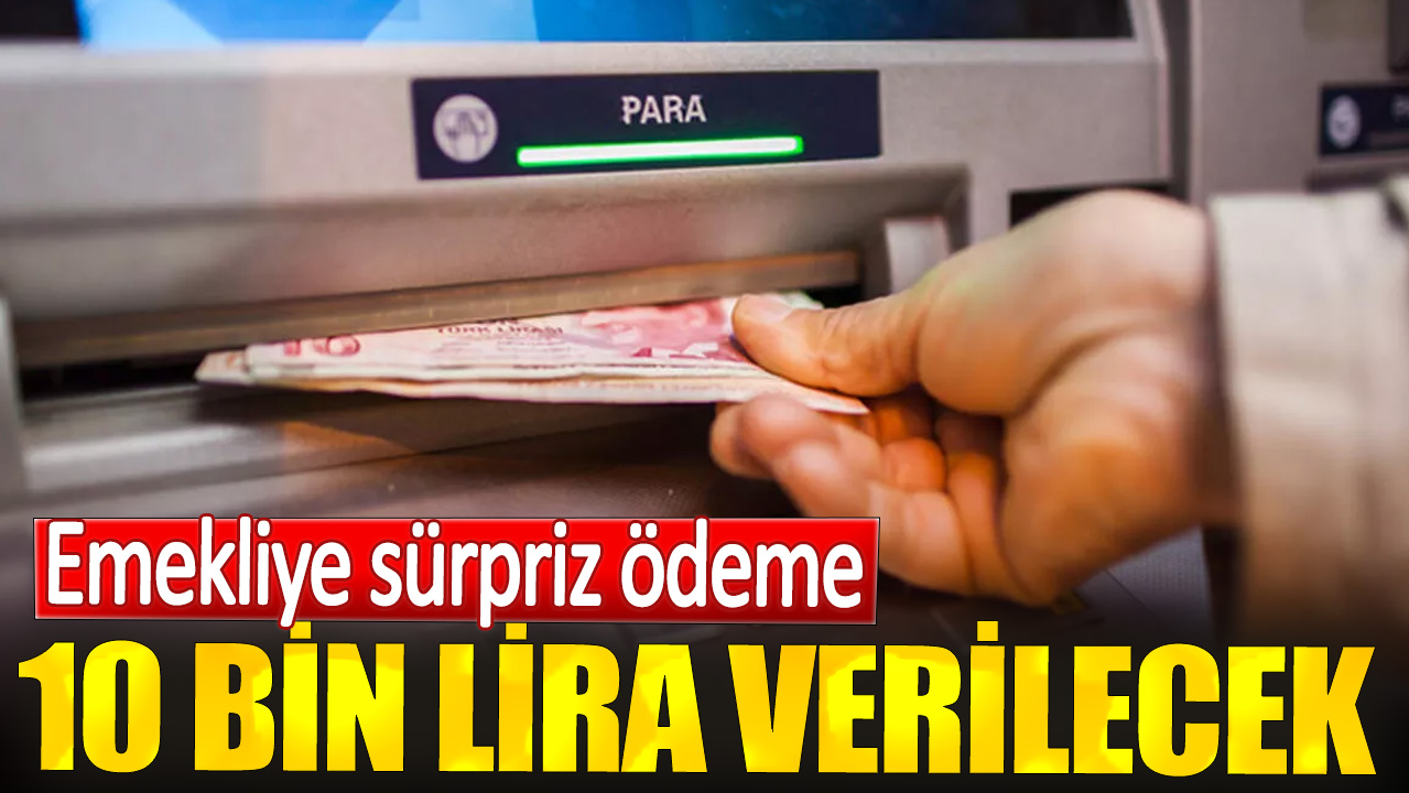 Emekliye sürpriz ödeme. 10 bin lira verilecek