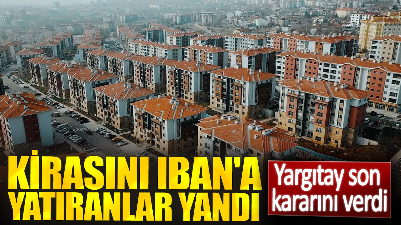 Kirasını IBAN'a yatıranlar yandı. Yargıtay son kararını verdi